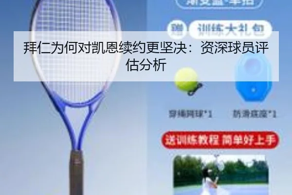 拜仁为何对凯恩续约更坚决：资深球员评估分析